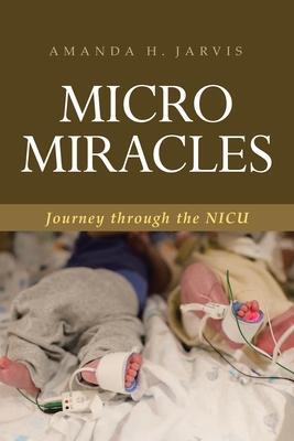 Micro Miracles: Journey through the NICU - Amanda H. Jarvis