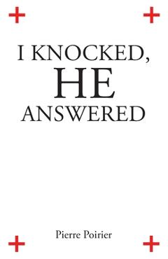 Coperta cărții 'I Knocked, He Answered - Pierre Poirier'