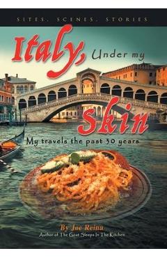 Poza produsului Italy, Under my Skin: Sights, Scenes, Stories... My travels the past 30 years - Joe Reina