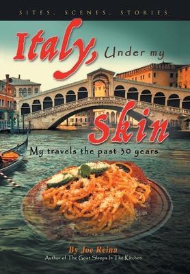 Italy, Under my Skin: Sights, Scenes, Stories... My travels the past 30 years - Joe Reina