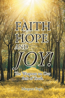 Faith Hope and... Joy!: The Weapons on Our Belt of Truth - Margaret Pogin