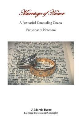 Marriage of Honor A Premarital Counseling Course Participant's Notebook - J. Morris Beene