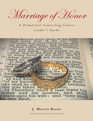 Marriage of Honor A Premarital Counseling Course Leader's Guide - J. Morris Beene