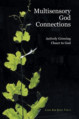 Multisensory God Connections: Actively Growing Closer to God - Linda Van Soest Tintle