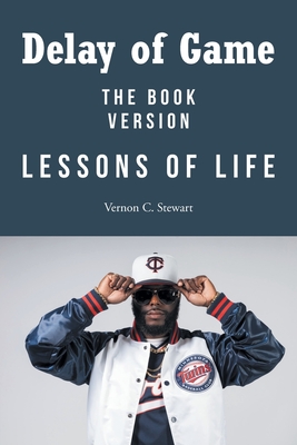 Delay of Game: Lessons of Life - The Book Version - Vernon C. Stewart