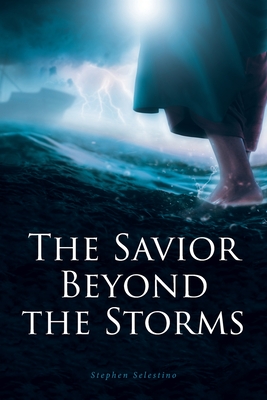 The Savior Beyond the Storms - Stephen Selestino