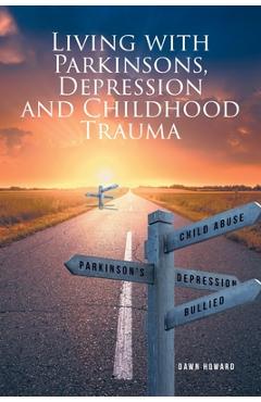 Coperta cărții 'Living with Parkinsons, Depression and Childhood Trauma - Dawn Howard'