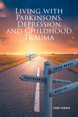 Coperta cărții 'Living with Parkinsons, Depression and Childhood Trauma - Dawn Howard'