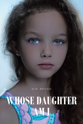 Whose Daughter Am I - W. M. Brown