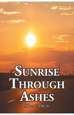 Coperta cărții 'Sunrise Through Ashes - Albert C. Ellis'