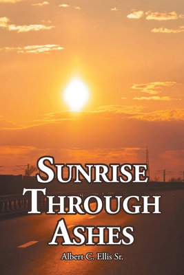 Sunrise Through Ashes - Albert C. Ellis