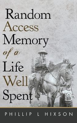 Random Access Memories of a Life Well Spent - Phillip L. Hixson