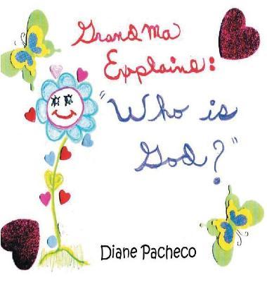 Grandma Explains: ''Who Is God?'' - Diane Pacheco