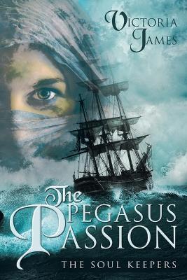 The Pegasus Passion: The Soul Keepers - Victoria James