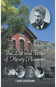 Coperta cărții 'The Life and Times of Henry Plummer - Linda Buxbaum'