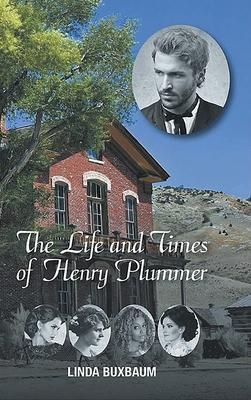 Coperta cărții 'The Life and Times of Henry Plummer - Linda Buxbaum'
