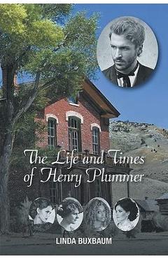 Coperta cărții 'The Life and Times of Henry Plummer - Linda Buxbaum'