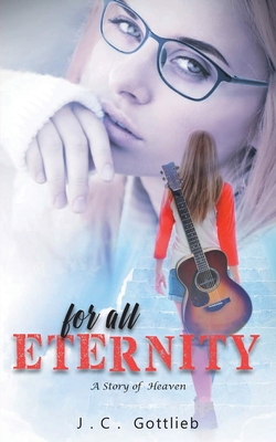 For All Eternity: A Story of Heaven - J. C. Gottlieb