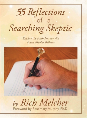 55 Reflections of a Searching Skeptic: Explore the Faith Journey of a Poetic Bipolar Believer - Rich Melcher