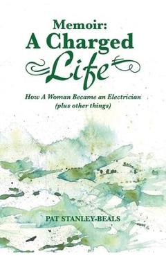 Poza produsului A Charged Life (memoir): How A Woman Became an Electrician (plus other things) - Pat Stanley-beals