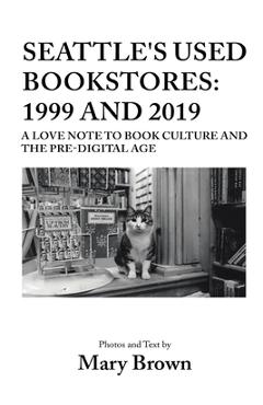 Coperta cărții 'Seattle's Used Bookstores - 1999 and 2019: A Love Note to Book Culture and the Pre-Digital Age - Mary Brown'