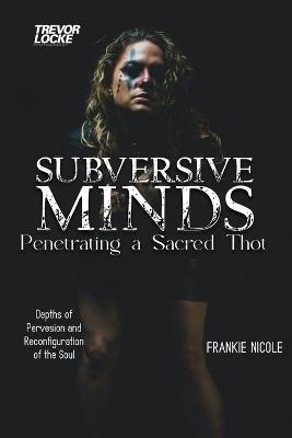 Subversive Minds: Penetrating a Sacred THOT - Frankie Nicole