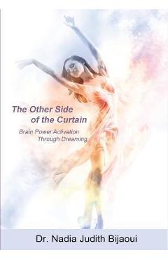 Coperta cărții 'The Other Side of the Curtain: Brain Power Activation Through Dreaming - Nadia Judith Bijaoui'