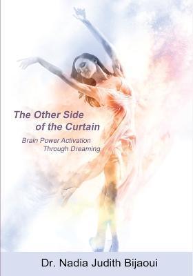 The Other Side of the Curtain: Brain Power Activation Through Dreaming - Nadia Judith Bijaoui