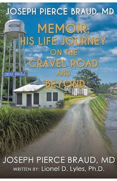 Coperta cărții 'His Life Journey on The Gravel Road and Beyond: The Memoir of Joseph Pierce Braud, MD - Joseph Pierce Braud'