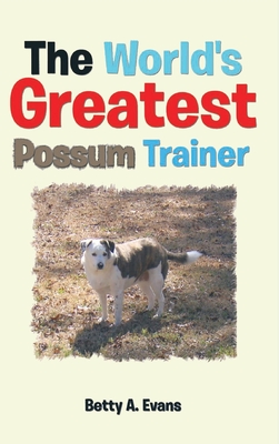 The World's Greatest Possum Trainer - Betty A. Evans