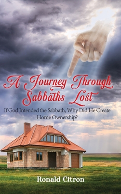 Coperta cărții 'A Journey Through Sabbaths Lost: If God Intended the Sabbath, Why Did He Create Home Ownership? - Ronald Citron'