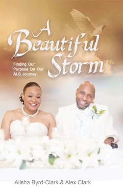 A Beautiful Storm: Finding our Purpose on our ALS Journey - Alisha Byrd-clark