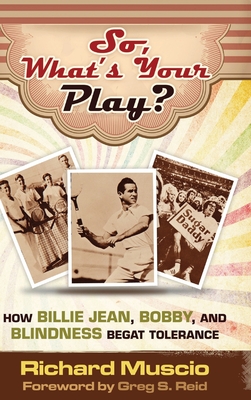 So, What's Your Play?: How Billie Jean, Bobby, And Blindness Begat Tolerance - Richard Muscio