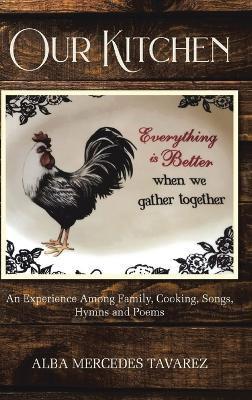 Coperta cărții 'Our Kitchen: An Experience Among Family- Cooking, Songs, Hymns, And Poems - Alba Mercedes Tavarez'