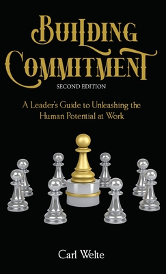 Building Commitment: A Leader's Guide to Unleashing the Human Potential at Work - Carl Welte