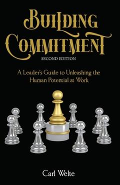 Coperta cărții 'Building Commitment: A Leader's Guide to Unleashing the Human Potential at Work - Carl Welte'