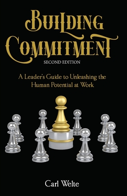 Building Commitment: A Leader's Guide to Unleashing the Human Potential at Work - Carl Welte