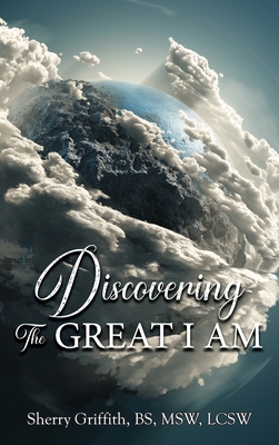 Discovering The GREAT I AM: One Woman's Journey to Find God - Sherry Griffith