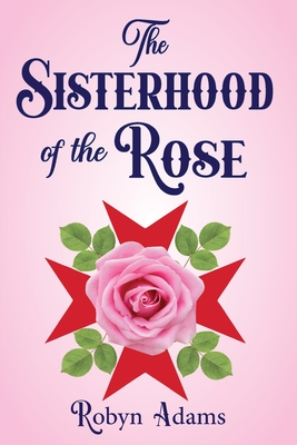 The Sisterhood of the Rose - Robyn Adams