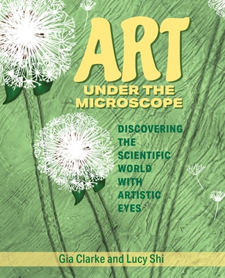 Art Under the Microscope: Discovering the Scientific World with Artistic Eyes - Gia Clarke