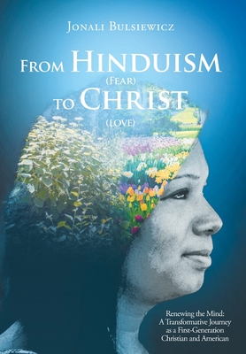 Coperta cărții 'From Hinduism(Fear) to Christ(Love): Renewing the Mind: A Transformative Journey as a First-Generation Christian and'