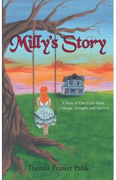 Coperta cărții 'Milly's Story: A Story of One Girl's Faith, Courage, Strength, and Survival - Theresa Frazier Palik'