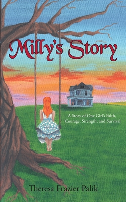 Milly's Story: A Story of One Girl's Faith, Courage, Strength, and Survival - Theresa Frazier Palik