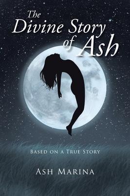 Coperta cărții 'The Divine Story of Ash: Based on a True Story - Ash Marina'