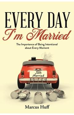 Coperta cărții 'Every Day I'm Married: The Importance of Being Intentional about Every Moment - Marcus Huff'