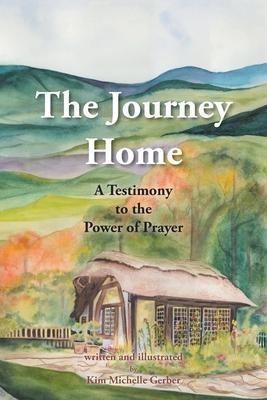 Coperta cărții 'The Journey Home: A Testimony to the Power of Prayer - Kim Michelle Gerber'