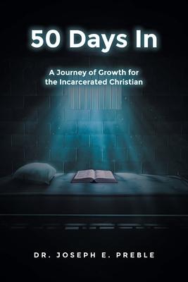 50 Days In: A Journey of Growth for the Incarcerated Christian - Joseph E. Preble