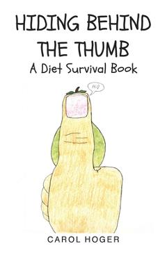 Coperta cărții 'Hiding Behind The Thumb: A Diet Survival Book - Carol Hoger'