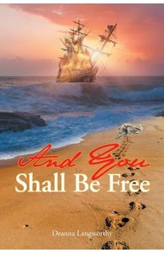 Coperta cărții 'And You Shall Be Free - Deanna Langworthy'
