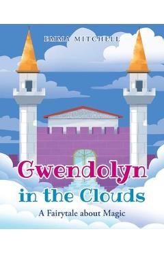Coperta cărții 'Gwendolyn in the Clouds: A Fairytale about Magic - Emma Mitchell'